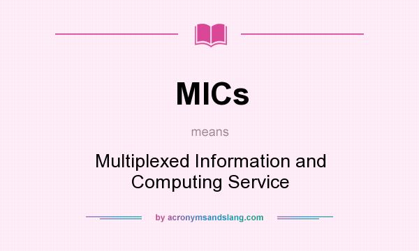 What does MICs mean? It stands for Multiplexed Information and Computing Service