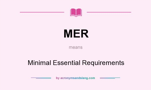 What does MER mean? It stands for Minimal Essential Requirements