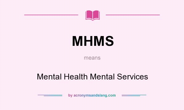 What does MHMS mean? It stands for Mental Health Mental Services