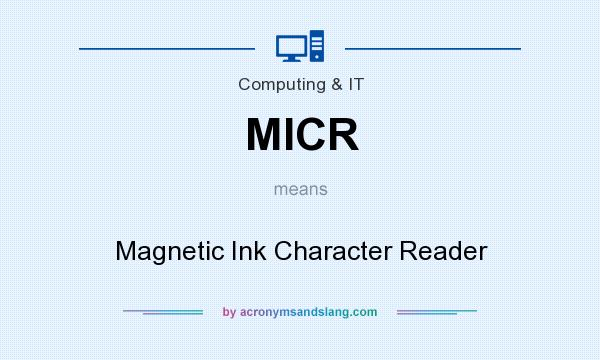 What does MICR mean? It stands for Magnetic Ink Character Reader