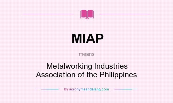 What does MIAP mean? It stands for Metalworking Industries Association of the Philippines