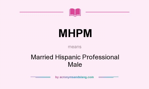 What does MHPM mean? It stands for Married Hispanic Professional Male