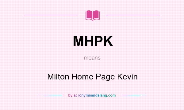 What does MHPK mean? It stands for Milton Home Page Kevin