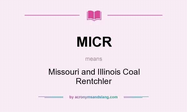 What does MICR mean? It stands for Missouri and Illinois Coal Rentchler