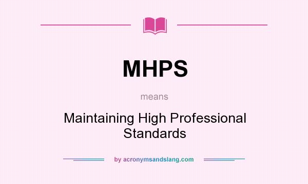 What does MHPS mean? It stands for Maintaining High Professional Standards