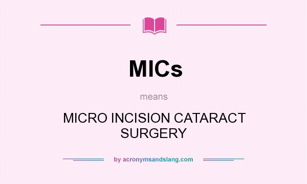 What does MICs mean? It stands for MICRO INCISION CATARACT SURGERY