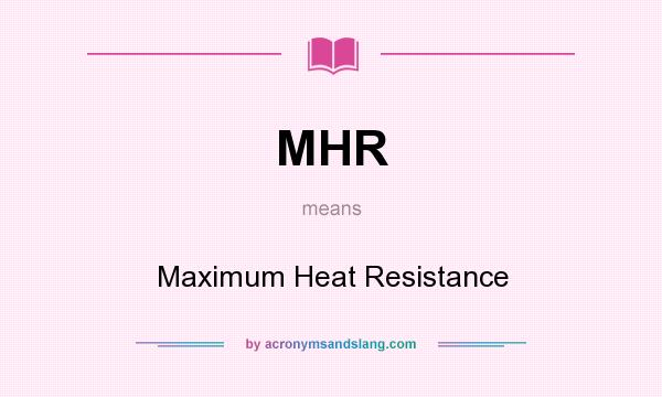 What does MHR mean? It stands for Maximum Heat Resistance