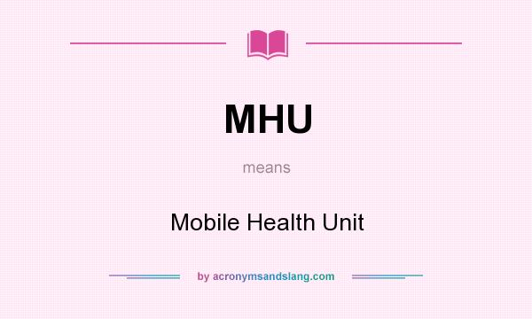 What does MHU mean? It stands for Mobile Health Unit