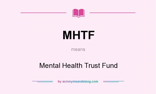 What does MHTF mean? It stands for Mental Health Trust Fund