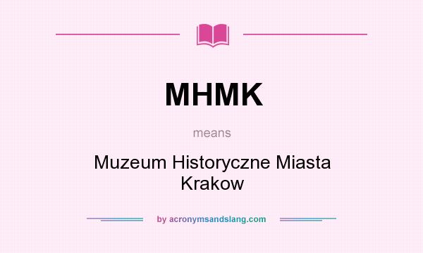 What does MHMK mean? It stands for Muzeum Historyczne Miasta Krakow