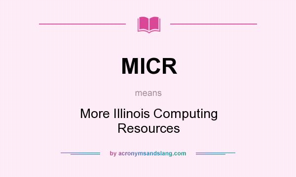 What does MICR mean? It stands for More Illinois Computing Resources