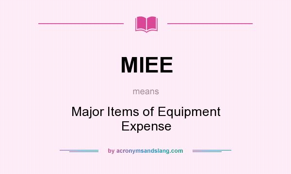What does MIEE mean? It stands for Major Items of Equipment Expense