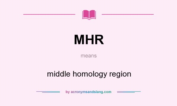 What does MHR mean? It stands for middle homology region