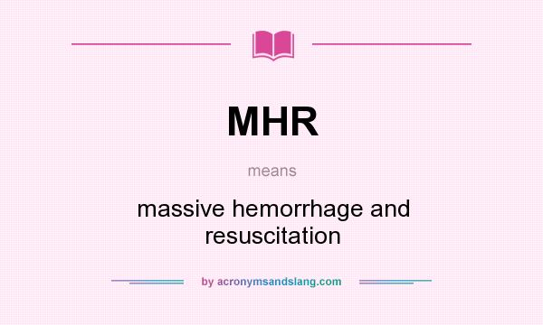 What does MHR mean? It stands for massive hemorrhage and resuscitation