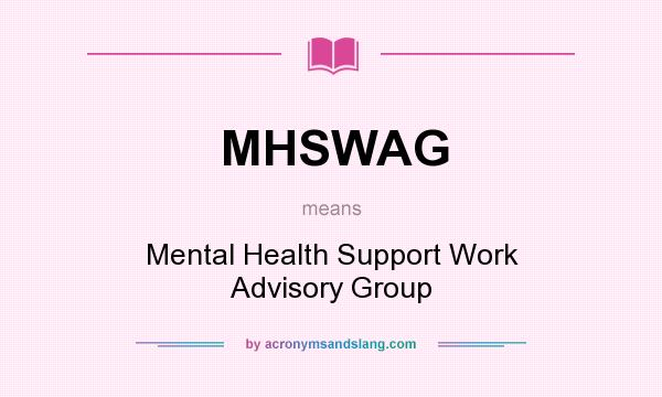 What does MHSWAG mean? It stands for Mental Health Support Work Advisory Group