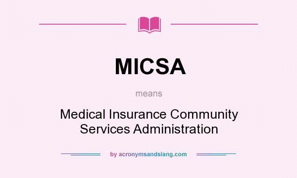 What does MICSA mean? It stands for Medical Insurance Community Services Administration