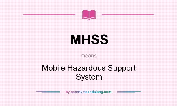 What does MHSS mean? It stands for Mobile Hazardous Support System