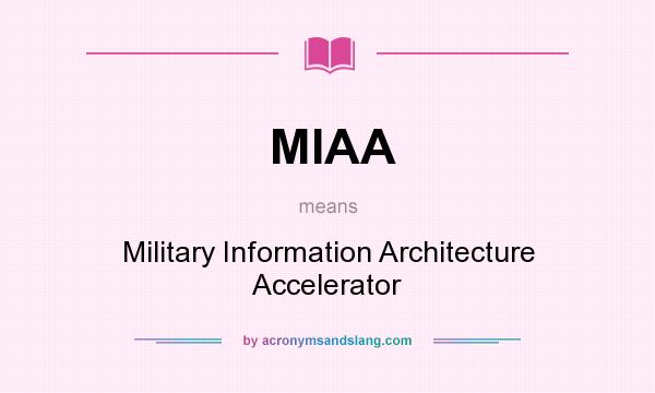 What does MIAA mean? It stands for Military Information Architecture Accelerator