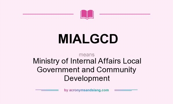 What does MIALGCD mean? It stands for Ministry of Internal Affairs Local Government and Community Development