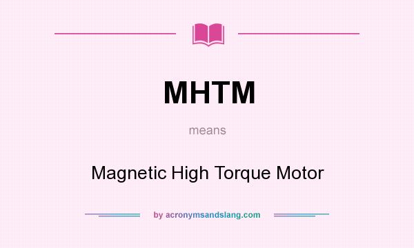 What does MHTM mean? It stands for Magnetic High Torque Motor