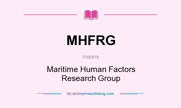 What does MHFRG mean? It stands for Maritime Human Factors Research Group