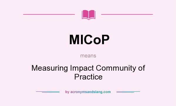 What does MICoP mean? It stands for Measuring Impact Community of Practice