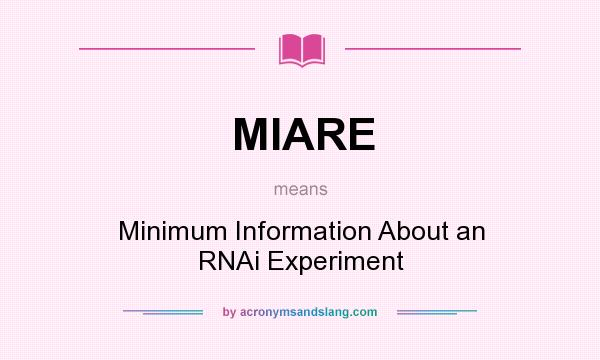 What does MIARE mean? It stands for Minimum Information About an RNAi Experiment