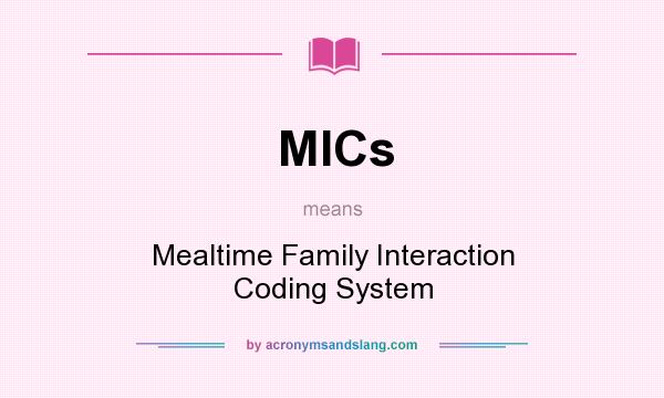 What does MICs mean? It stands for Mealtime Family Interaction Coding System