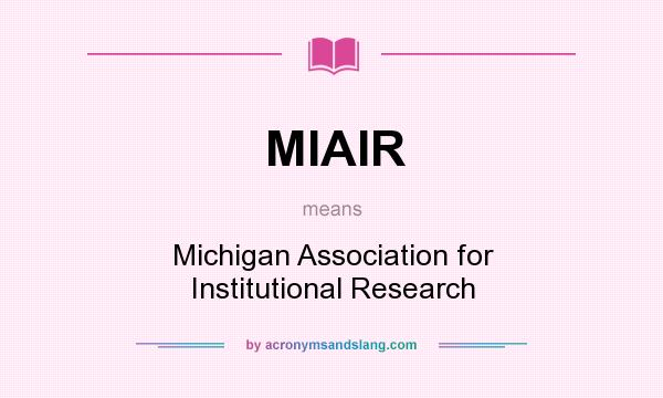 What does MIAIR mean? It stands for Michigan Association for Institutional Research