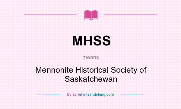 What does MHSS mean? It stands for Mennonite Historical Society of Saskatchewan