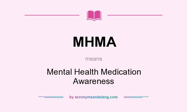 What does MHMA mean? It stands for Mental Health Medication Awareness