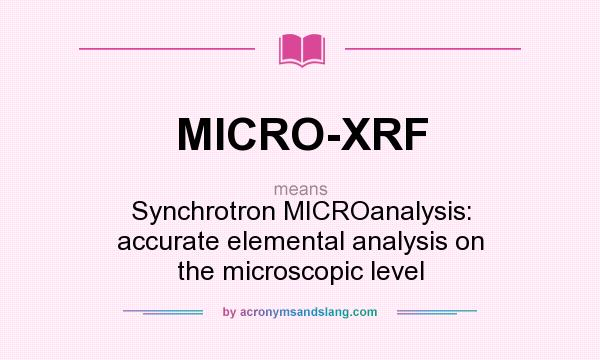 What does MICRO-XRF mean? It stands for Synchrotron MICROanalysis: accurate elemental analysis on the microscopic level