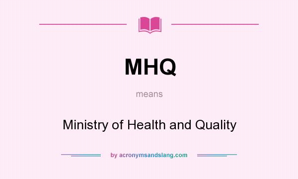 What does MHQ mean? It stands for Ministry of Health and Quality