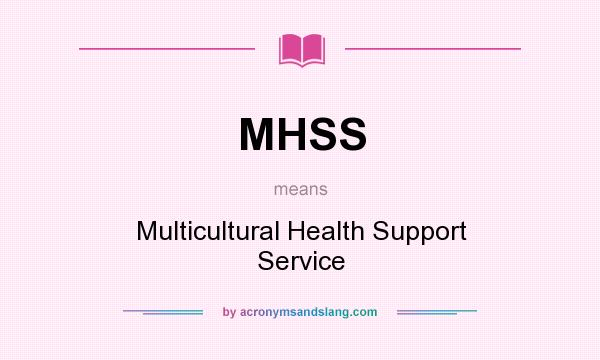 What does MHSS mean? It stands for Multicultural Health Support Service