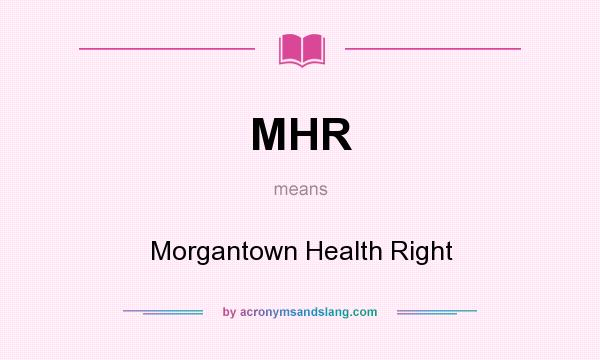 What does MHR mean? It stands for Morgantown Health Right