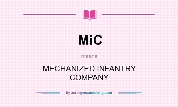 What does MiC mean? It stands for MECHANIZED INFANTRY COMPANY