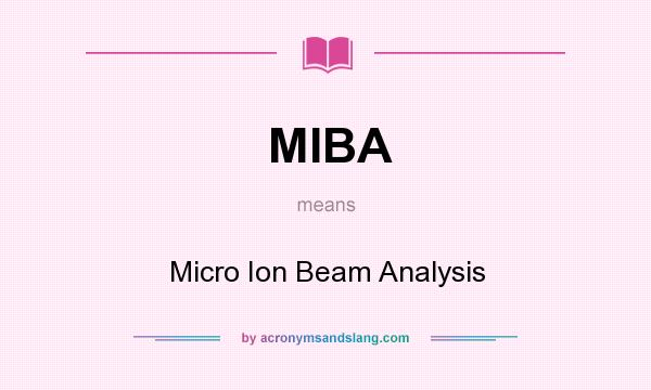 What does MIBA mean? It stands for Micro Ion Beam Analysis