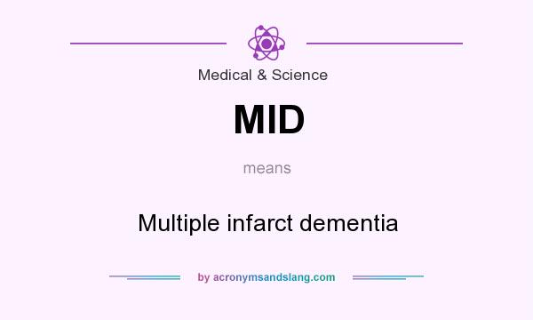 What does MID mean? It stands for Multiple infarct dementia