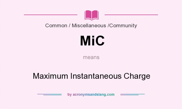 What does MiC mean? It stands for Maximum Instantaneous Charge