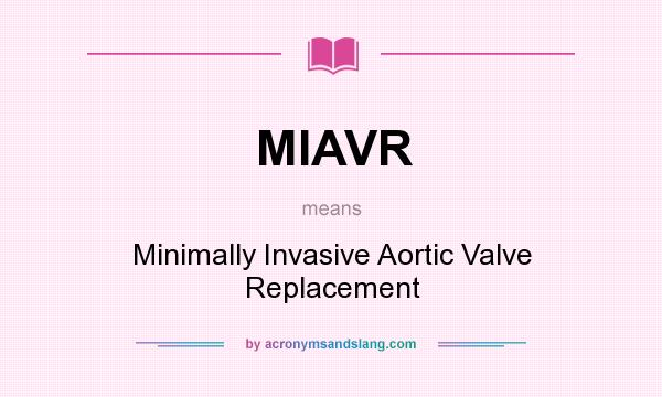 What does MIAVR mean? It stands for Minimally Invasive Aortic Valve Replacement
