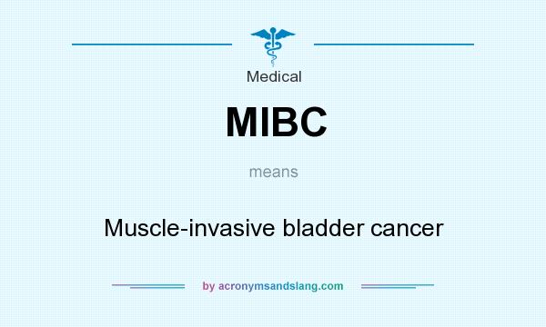 What does MIBC mean? It stands for Muscle-invasive bladder cancer