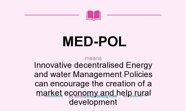 What does MED-POL mean? It stands for Innovative decentralised Energy and water Management Policies can encourage the creation of a market economy and help rural development