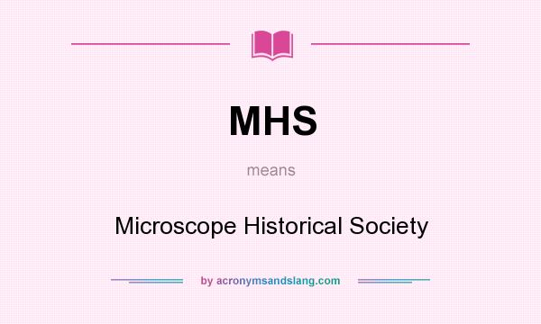 What does MHS mean? It stands for Microscope Historical Society