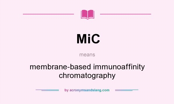 What does MiC mean? It stands for membrane-based immunoaffinity chromatography