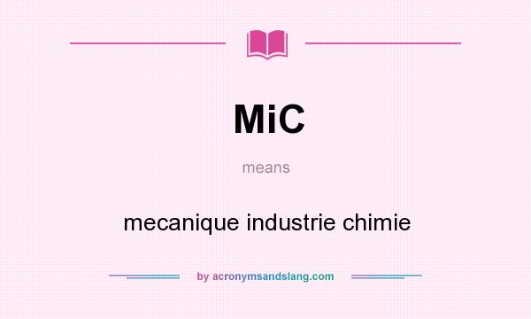 What does MiC mean? It stands for mecanique industrie chimie