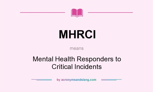 What does MHRCI mean? It stands for Mental Health Responders to Critical Incidents
