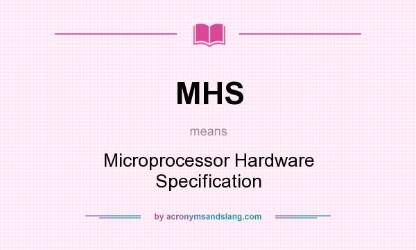 What does MHS mean? It stands for Microprocessor Hardware Specification
