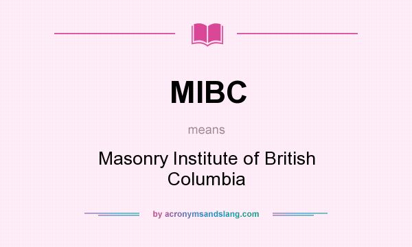What does MIBC mean? It stands for Masonry Institute of British Columbia