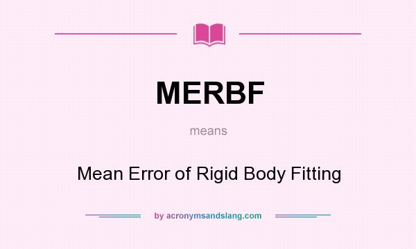 What does MERBF mean? It stands for Mean Error of Rigid Body Fitting