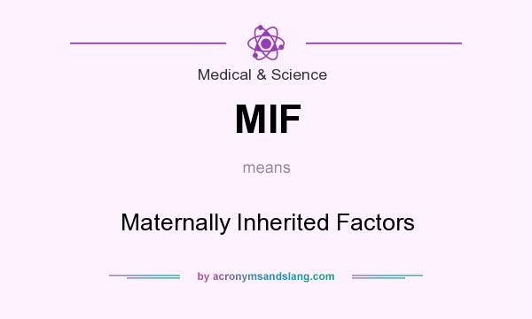 What does MIF mean? It stands for Maternally Inherited Factors